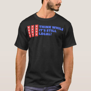 Denken Sie, während es noch legal ist T-Shirt