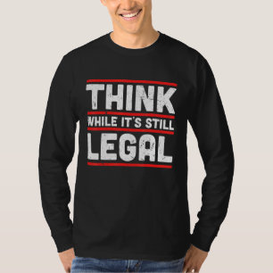 Denken Sie, während es noch legal ist T-Shirt