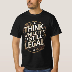 Denken Sie, während es noch legal ist T-Shirt
