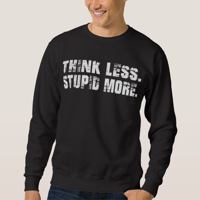Denken Sie weniger dumm mehr Sweatshirt (Vorderseite)