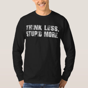 Denken Sie weniger dumm mehr T - Shirt