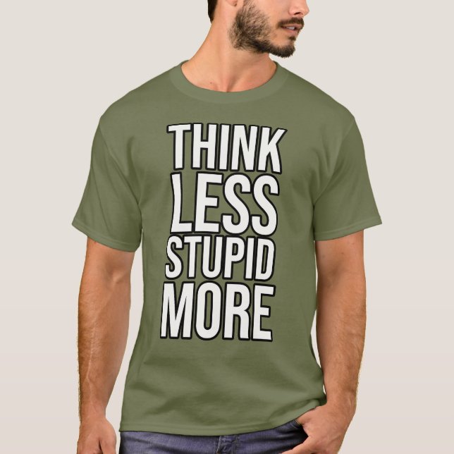Denken Sie weniger dumm mehr T-Shirt (Vorderseite)