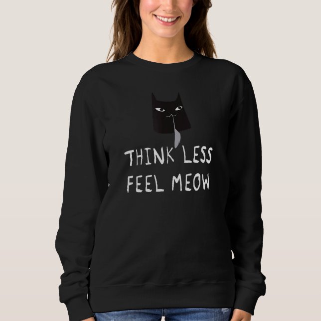 Denken Sie weniger fühlen Meow Funny Cat Sweatshirt (Vorderseite)