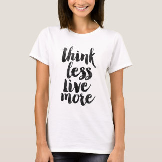 Denken Sie weniger Live mehr T-Shirt