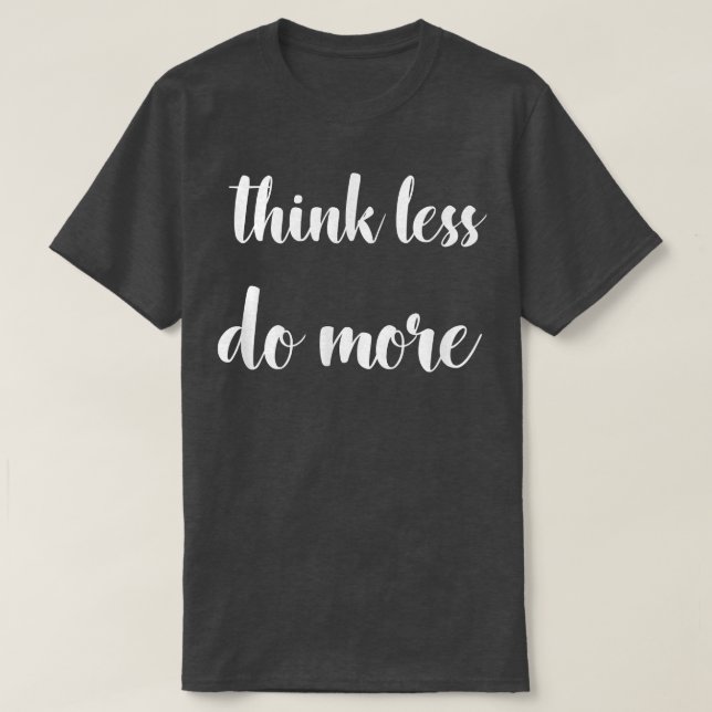 Denken Sie weniger, machen Sie mehr inspirierende  T-Shirt (Design vorne)