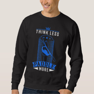 Denken Sie weniger Paddel mehr Kayak Kayakers Padd Sweatshirt