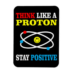 Denken Sie wie ein Proton, Bleibe positiv Magnet