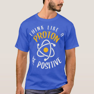 Denken Sie wie ein Proton positiv. T-Shirt