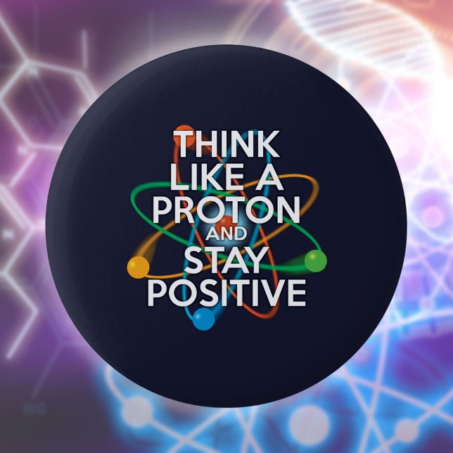 Denken Sie wie ein Proton und bleibe positiv Button (Think Like A Proton And Stay Positive Fun Quote Button)