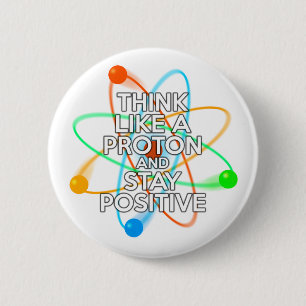 DENKEN SIE WIE EIN PROTON UND BLEIBE POSITIV BUTTON