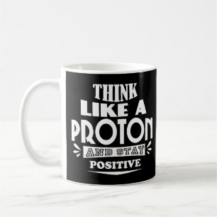 Denken Sie wie ein Proton und Bleibe positiv Kaffeetasse