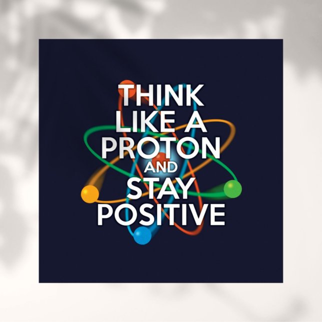 DENKEN SIE WIE EIN PROTON UND BLEIBE POSITIV POSTER (Von Creator hochgeladen)