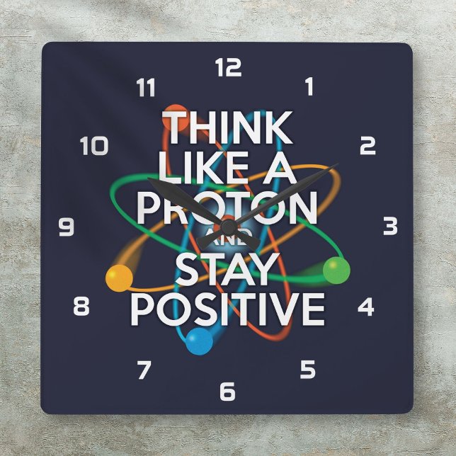 DENKEN SIE WIE EIN PROTON UND BLEIBE POSITIV QUADRATISCHE WANDUHR (THINK LIKE A PROTON AND STAY POSITIVE SQUARE WALL CLOCK)