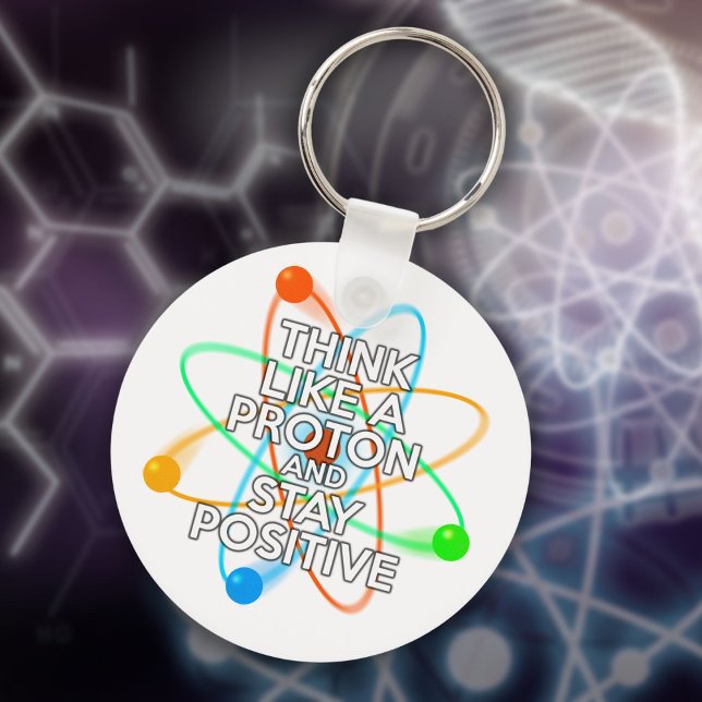DENKEN SIE WIE EIN PROTON UND BLEIBE POSITIV SCHLÜSSELANHÄNGER (THINK LIKE A PROTON AND STAY POSITIVE KEYCHAIN)
