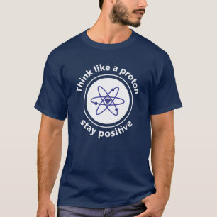 Denken Sie wie ein Proton und bleibe positiv T-Shirt