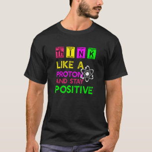 Denken Sie wie ein Proton und Bleibe positiv T-Shirt