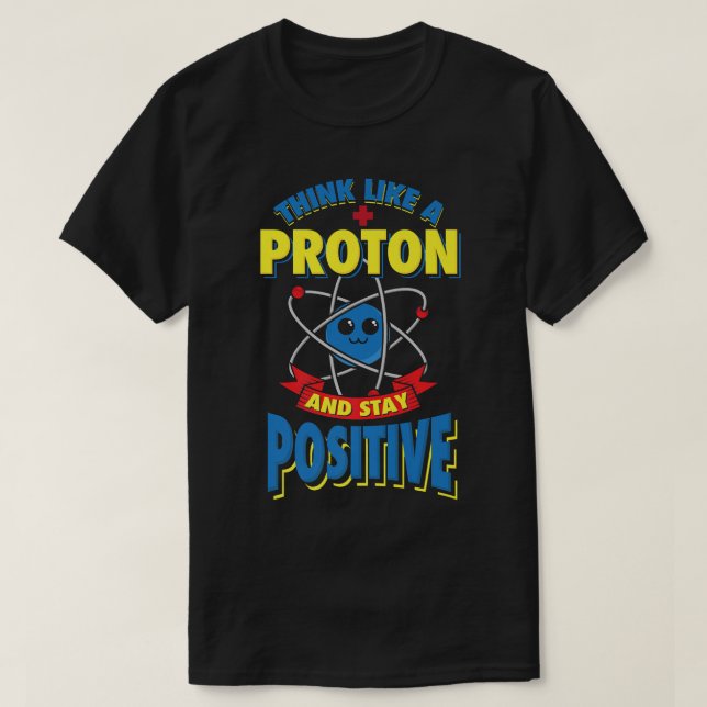 Denken Sie wie ein Proton und Bleibe positive Phys T-Shirt (Design vorne)