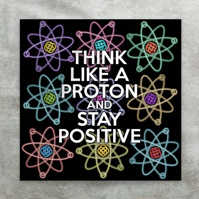 DENKEN SIE WIE EIN PROTON UND BLEIBE POSITIVE Wiss Poster (THINK LIKE A PROTON AND STAY POSITIVE Science Poster)