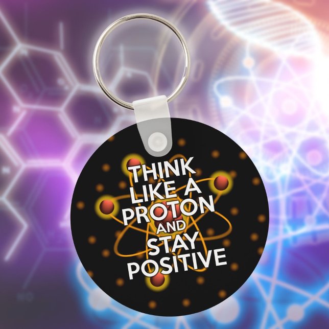 DENKEN SIE WIE EIN PROTON UND BLEIBE POSITIVE Wiss Schlüsselanhänger (THINK LIKE A PROTON AND STAY POSITIVE Science Keychain)