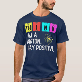 Denken Sie wie ein Proton und Bleibe positive Wiss T-Shirt