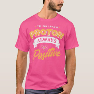 Denken Sie wie ein Proton und bleibe positiven Ner T-Shirt