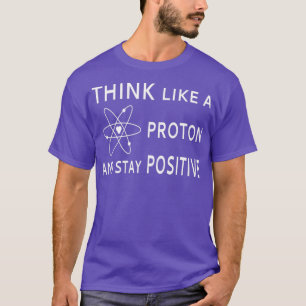 Denken Sie wie ein Proton und Bleibe positives TSh T-Shirt