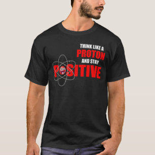 DENKEN SIE WIE EIN PROTON UND BLEIBE SIE POSITIV T-Shirt