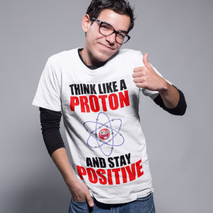 DENKEN SIE WIE EIN PROTON UND BLEIBE SIE POSITIV T-Shirt