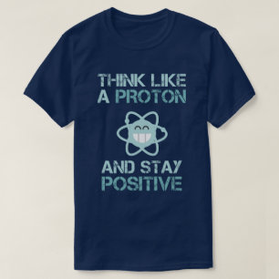 Denken Sie wie ein Proton und bleibe Sie positives T-Shirt