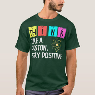 Denken Sie wie ein Proton und denken Sie positiv T-Shirt
