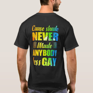 Denn Shade hat nie jemanden weniger schwul gemacht T-Shirt
