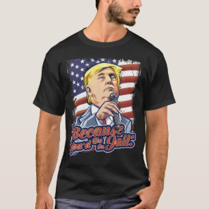 Denn Sie wären im Gefängnis Donald Trump Präsident T-Shirt