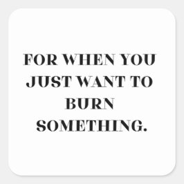 Denn wenn man einfach Will, etwas zu brennen Quadratischer Aufkleber