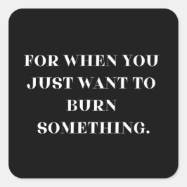 Denn wenn man einfach Will, etwas zu brennen Quadratischer Aufkleber
