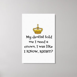 DENTIST BENÖTIGT CROWN LEINWANDDRUCK