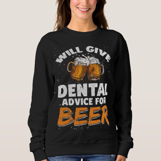Dentist Dental Assistant Will Give Advice For Beer Sweatshirt (Vorderseite)