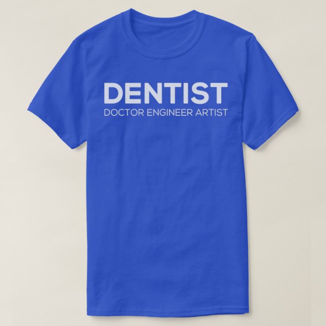 DENTIST Doctor Engineer Artist T-Shirt (Design vorne)