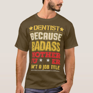 Dentist Job Title Badass Funny Spaß Coole Arbeitsr T-Shirt