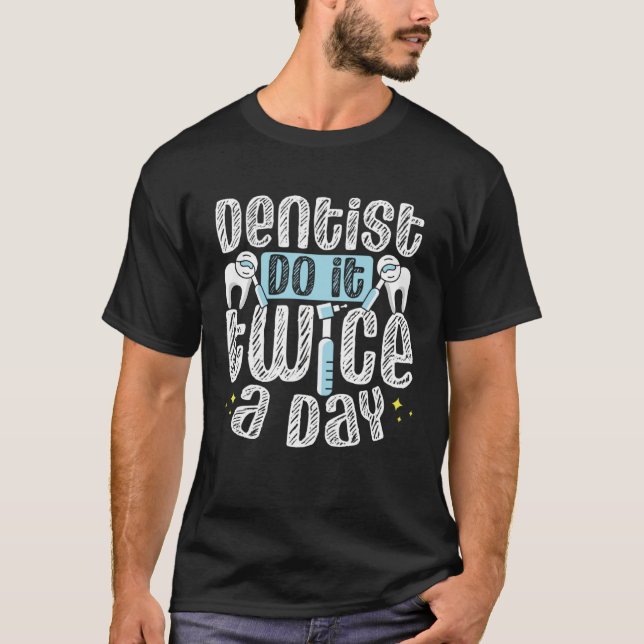Dentists Do It Twice A Day Dental Assistant Dentis T-Shirt (Vorderseite)
