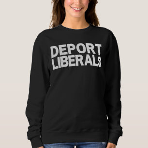 Deport Liberals Anti Liberal Pro Republikaner Cons Sweatshirt