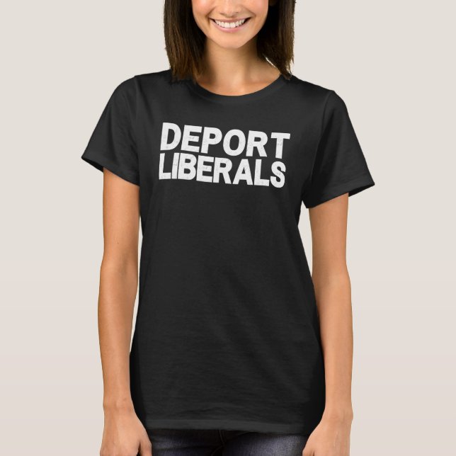 Deport Liberals Anti Liberal Pro Republikaner Cons T-Shirt (Vorderseite)