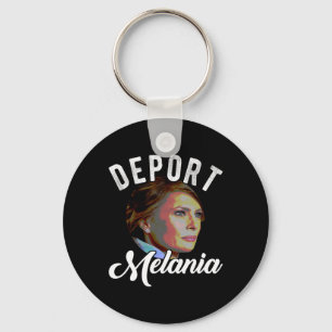 Deport Melania Trending Pro Einwanderung Anti Trum Schlüsselanhänger
