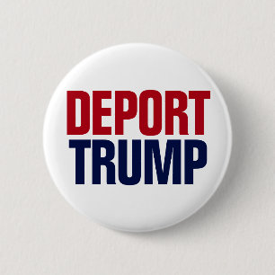Deport Trump - Anti-Präsident Trump Button