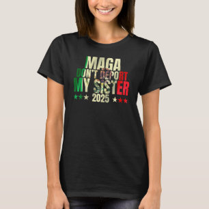 Deportiere meine Schwester MAGA nicht nirgends T-Shirt