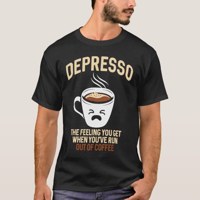 Depresso The Feeling You Get When You've Run Out O T-Shirt (Vorderseite)