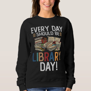 Der Alltag sollte ein Bibliothekstag sein Biblioth Sweatshirt