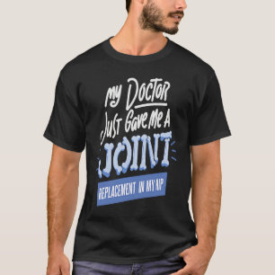 Der Arzt hat mir gerade ein Hüftgelenk ersetzt T-Shirt
