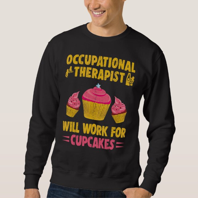 Der Berufstherapeut wird für Cupcakes arbeiten. Sweatshirt (Vorderseite)