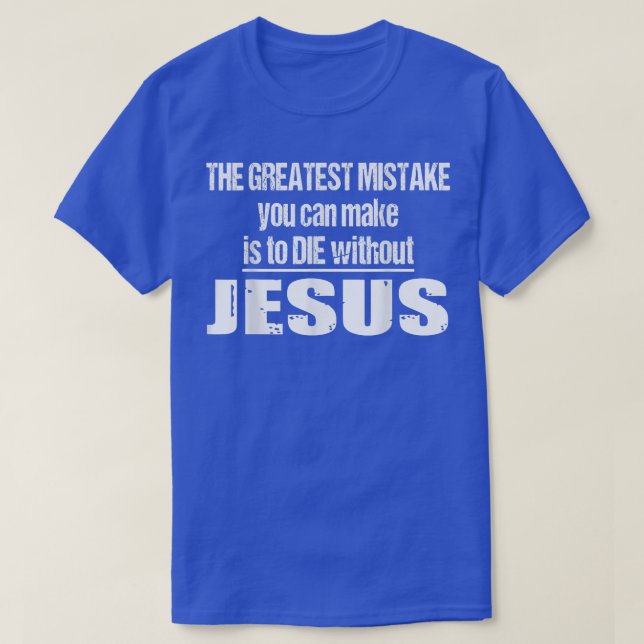 Der Bestste Fehler ist, ohne Jesus Die T-Shirt (Design vorne)