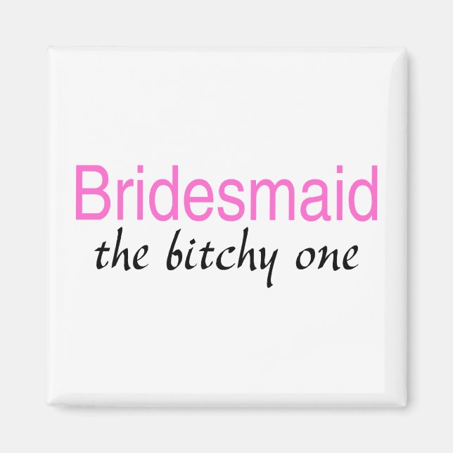 Der Bitchy (Bridesmaid) Magnet (Vorne)